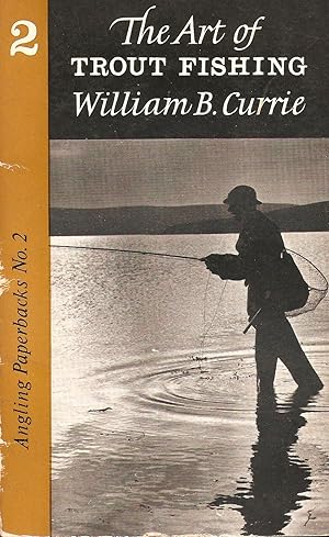 Seller image for THE ART OF TROUT FISHING. By William B. Currie. for sale by Coch-y-Bonddu Books Ltd