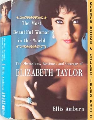 The Most Beautiful Woman in the World : The Obsessions, Passions, and Courage of Elizabeth Taylor