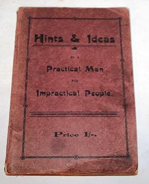 Hints and Ideas By A Practical Man for Impractical People