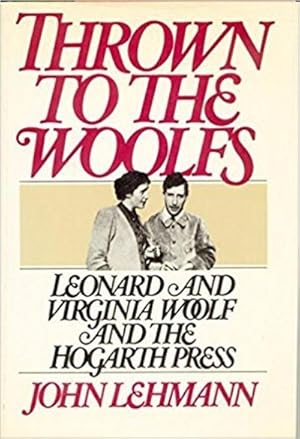 Thrown To The Woolfs: Leonard And Virginia Woolf And The Hogarth Press