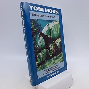 Tom Horn: Killing Men Is My Specialty: The Definitive History of the Notorious Wyoming Stock Dete...