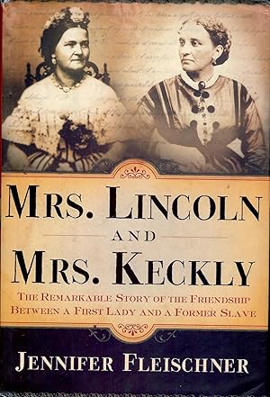 Image du vendeur pour MRS. LINCOLN AND MRS. KECKLY: THE REMARKABLE STORY OF THE FRIENDSHIP BETWEEN A FIRST LADY AND A FORMER SLAVE mis en vente par Antic Hay Books