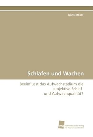 Seller image for Schlafen und Wachen: Beeinflusst das Aufwachstadium die subjektive Schlaf- und Aufwachqualitt? : Beeinflusst das Aufwachstadium die subjektive Schlaf- und Aufwachqualitt? for sale by AHA-BUCH