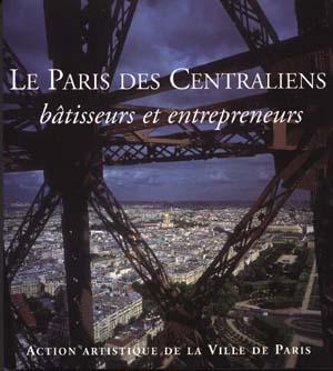 LE PARIS DES CENTRALIENS. Bâtisseurs et entrepreneurs