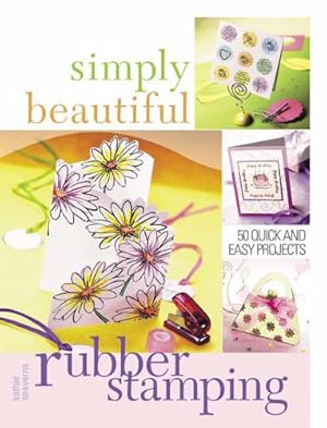 Bild des Verkufers fr Simply Beautiful Rubber Stamping: 50 Quick and Easy Projects (Simply Beautiful Series) zum Verkauf von Antiquariat Buchhandel Daniel Viertel