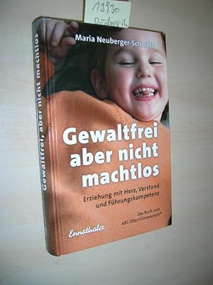 Gewaltfrei, aber nicht machtlos. Erziehung mit Herz, Verstand und Führungskompetenz das Buch zum ...