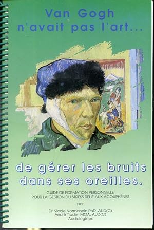 Image du vendeur pour Van Gogh n'avait pas l'art de grer les bruits dans ses oreilles : Guide de formation personnelle pour la gestion du stress reli aux acouphnes mis en vente par Librairie Le Nord