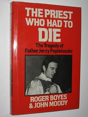 The Priest Who Had to Die : The Tragedy of Father Jerzy Popieluszko