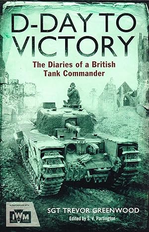 D Day To Victory : The Diaries Of A British Tank Commander :