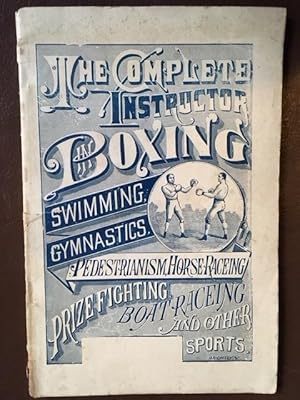 The Complete Instructor: Boxing, Swimming, Gymnastics, Pedestrianism, Horse Racing, Prize Fightin...