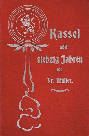 Kassel seit siebzig Jahren; zugleich auch Hessen unter vier Regierungen, die westphälische mit in...