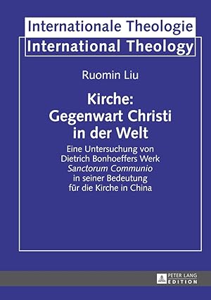 Seller image for Kirche: Gegenwart Christi in der Welt : Eine Untersuchung von Dietrich Bonhoeffers Werk "Sanctorum Communio" in seiner Bedeutung fr die Kirche in China. Internationale Theologie / International Theology ; 18 for sale by Fundus-Online GbR Borkert Schwarz Zerfa