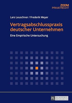 Vertragsabschlusspraxis deutscher Unternehmen : eine empirische Untersuchung. Zoom : Privatrecht