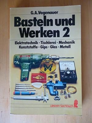 Basteln und Werken. Band 2., Elektrotechnik, Tischlerei, Mechanik, Kunststoffe, Gips, Glas, Metall.