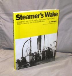 Steamers Wake. Voyaging Down the Old Marine Highways of Puget Sound, British Columbia, and the Co...