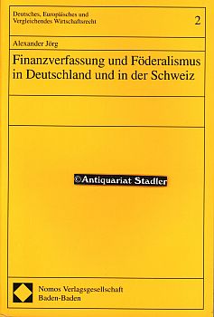 Finanzverfassung und Föderalismus in Deutschland und in der Schweiz. Deutsches, europäisches und ...