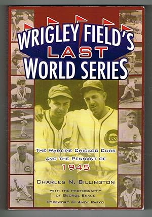 Wrigley Field's Last World Series: The Wartime Chicago Cubs and the Pennant of 1945