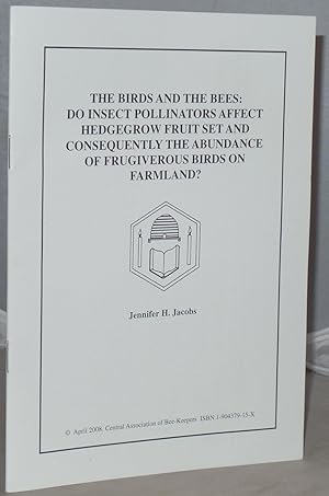 Seller image for The Birds and the Bees: Do Insect Pollinators Affect Hedgegrow Fruit Set and Consequently the Abundance of Frugiverous Birds on Farmland? for sale by Besleys Books  PBFA