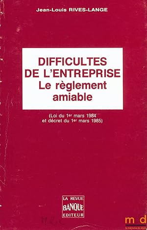 Seller image for LE RGLEMENT AMIABLE, DIFFICULTS DE L ENTREPRISE (Loi du 1er mars 1984 et dcret du 1er mars 1985) for sale by La Memoire du Droit