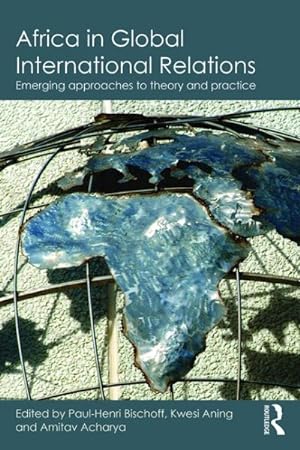 Bild des Verkufers fr Africa in Global International Relations : Emerging Approaches to Theory and Practice zum Verkauf von GreatBookPrices