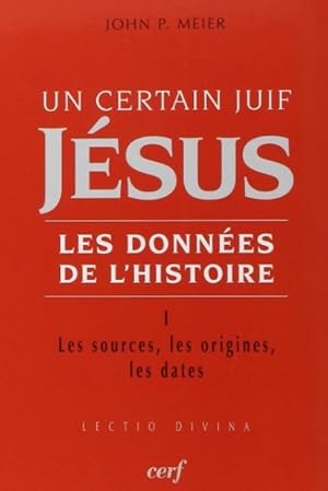 Un certain juif Jésus - les données de l'histoire - Tome I: Les sources, les origines, les dates....