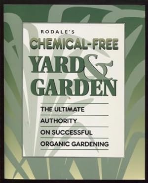 Rodale's Chemical-Free Yard & Garden ; The Ultimate Authority on Successful Organic Gardening