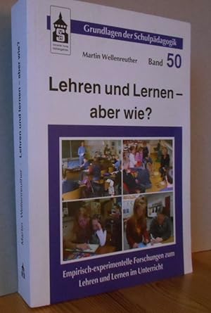 Lehren und Lernen aber wie? Empirisch - experimentelle Forschungen zum Lehren und Lernen im Unter...