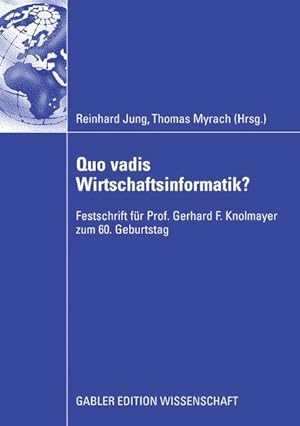 Quo vadis Wirtschaftsinformatik? : Festschrift für Prof. Gerhard F. Knolmayer zum 60. Geburtstag....