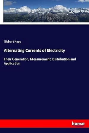 Image du vendeur pour Alternating Currents of Electricity : Their Generation, Measurement, Distribution and Application mis en vente par AHA-BUCH GmbH