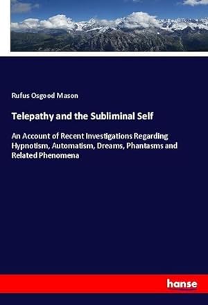 Seller image for Telepathy and the Subliminal Self : An Account of Recent Investigations Regarding Hypnotism, Automatism, Dreams, Phantasms and Related Phenomena for sale by AHA-BUCH GmbH