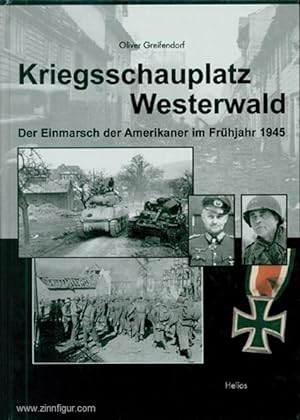 Kriegsschauplatz Westerwald. Der Einmarsch der Amerikaner im Frühjahr 1945