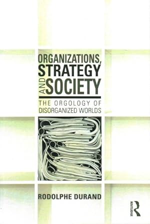 Image du vendeur pour Organizations, Strategy and Society : The Orgology of Disorganized Worlds mis en vente par GreatBookPrices