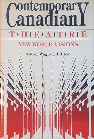 Contemporary Canadian Theatre: New World Visions: A Collection of Essays