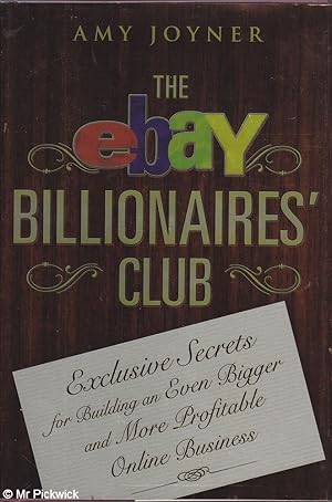 The Ebay Billionaires Club: Exclusive Secrets for Building an Even Bigger and More Profitable Onl...