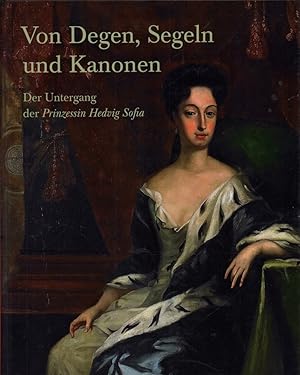 Von Degen, Segeln und Kanonen. Der Untergang der Prinzessin Hedvig Sofia.