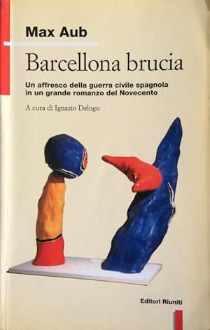 BARCELLONA BRUCIA. UN AFFRESCO DELLA GUERRA CIVILE SPAGNOLA IN UN GRANDE ROMANZO DEL NOVECENTO