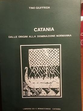 CATANIA DALLE ORIGINI ALLA DOMINAZIONE NORMANNA. VOL. 1 DALLA DOMINAZIONE SVEVA ALLA DOMINAZIONE ...