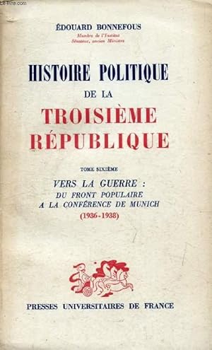 Imagen del vendedor de HISTOIRE POLITIQUE DE LA TROISIEME REPUBLIQUE, TOME 6, VERS LA GUERRE: DU FRONT POPULAIRE A LA CONFERENCE DE MUNICH (1936-1938) a la venta por Le-Livre