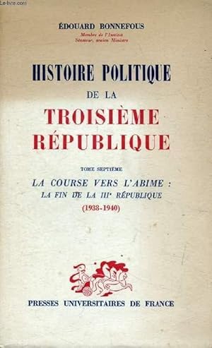 Imagen del vendedor de HISTOIRE POLITIQUE DE LA TROISIEME REPUBLIQUE, TOME 7, LE COURSE VERS L'ABIME: LA FIN DE LA IIIe REPUBLIQUE (1938-1940) a la venta por Le-Livre