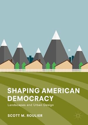 Seller image for Shaping American Democracy : Landscapes and Urban Design for sale by AHA-BUCH GmbH