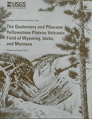 The Quaternary and Pliocene Yellowstone Plateau Volcanic Field of Wyoming, Idaho, and Montana (Ge...