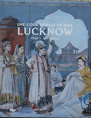 Une Cour Royale en Inde : Lucknow : XVIIIe-XIXe Siecle