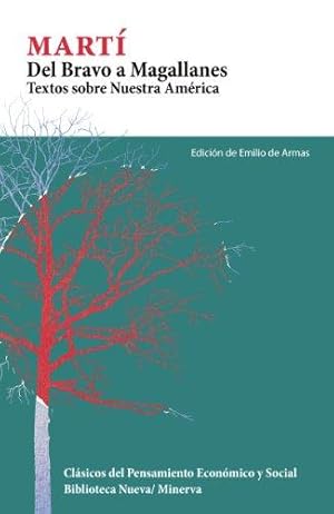 Imagen del vendedor de Del Bravo a Magallanes. Texto sobre Nuestra Amrica. Edicin de Emilio de Armas. Cada vez que se pronuncia o escribe, la expresin nuestra Amrica abre el tenso espacio de las pugnas ideolgicas y polticas. Esgrimida en 1891 por Jos Mart, la frese implica una dicotoma radical, asumida ya desde el tajante posesivo que le da inicio: nuestra. La expresin y el anlisis de esta dicotoma constituyen una de las lneas centrales en la obra de mart, quien asumi la caracterizacin y la defensa de su Amrica hispana con la urgencia de quien se impone una misin de trascendencia continental. a la venta por Librera y Editorial Renacimiento, S.A.