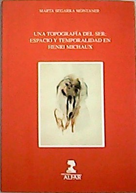 Image du vendeur pour Una topografa del ser: Espacio y temporalidad en Henri Michaux. mis en vente par Librera y Editorial Renacimiento, S.A.