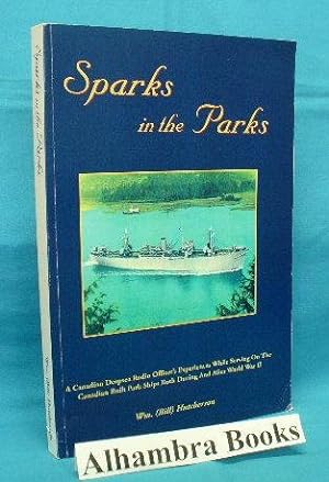 Sparks in the Parks : The Experiences of a Canadian Radio Officer While Serving on the Wartime Bu...