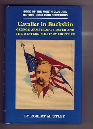 Seller image for Cavalier in Buckskin. GEORGE ARMSTRONG CUSTER AND THE WESTERN MILITARY FRONTIER for sale by COLLECTIBLE BOOK SHOPPE