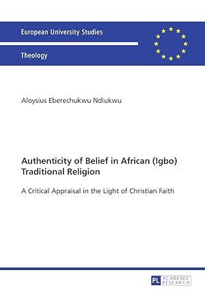 Bild des Verkufers fr Authenticity of belief in African (Igbo) traditional religion : a critical appraisal in the light of Christian faith. Europische Hochschulschriften / Reihe 23 / Theologie ; Vol. 946 zum Verkauf von Fundus-Online GbR Borkert Schwarz Zerfa