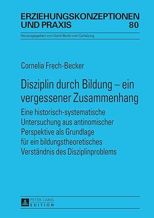 Bild des Verkufers fr Disziplin durch Bildung - ein vergessener Zusammenhang : eine historisch-systematische Untersuchung aus antinomischer Perspektive als Grundlage fr ein bildungstheoretisches Verstndnis des Disziplinproblems. Erziehungskonzeptionen und Praxis ; Bd. 80 zum Verkauf von Fundus-Online GbR Borkert Schwarz Zerfa