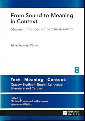 From sound to meaning in context. Studies in honour of Piotr Ruszkiewicz. Text - meaning - contex...