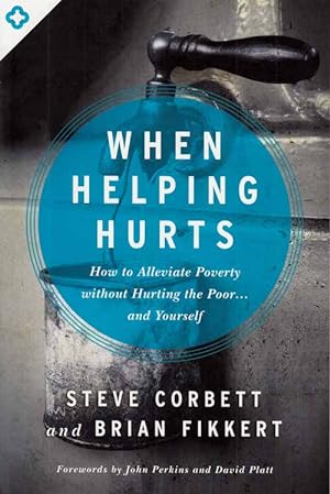 Seller image for When Helping Hurts. How to Alleviate Poverty without hurting the poor.and yourself. for sale by Adelaide Booksellers